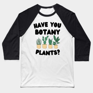 Have You Botany Plants ? Baseball T-Shirt